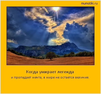 Когда умирает легенда и пропадает мечта, в мире не остается величия. #мотиватор