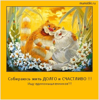 Собираюсь жить ДОЛГО и СЧАСТЛИВО !!! Ищу единомышленников!!! Cамые лучшие мотиваторы на mumotiki.ru Собираюсь жить ДОЛГО и СЧАСТЛИВО !!! Ищу единомышленников!!! #мотиватор