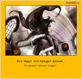 Все ждут, что придет время... Но время только уходит... Cамые лучшие мотиваторы на mumotiki.ru Все ждут, что придет время... Но время только уходит... #мотиватор
