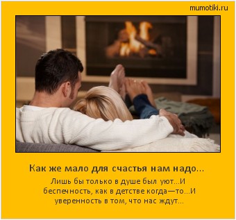 Как же мало для счастья нам надо… Лишь бы только в душе был уют…
И беспечность, как в детстве когда—то…
И уверенность в том, что нас ждут… Cамые лучшие мотиваторы на mumotiki.ru Как же мало для счастья нам надо… Лишь бы только в душе был уют…
И беспечность, как в детстве когда—то…
И уверенность в том, что нас ждут… #мотиватор