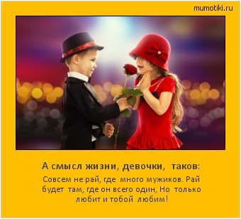 А смысл жизни, девочки, таков: Совсем не рай, где много мужиков.
Рай будет там, где он всего один,
Но только любит и тобой любим! #мотиватор