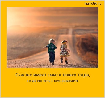 Счастье имеет смысл только тогда, когда его есть с кем разделить #мотиватор
