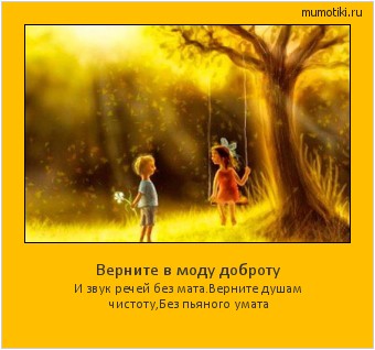 Верните в моду доброту И звук речей без мата.
Верните душам чистоту,
Без пьяного умата #мотиватор