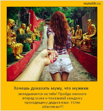 Хочешь доказать мужу, что мужики заглядываются на тебя! Пройди немного вперед мужа и показывай каждому проходящему дядьке язык. Успех обеспечен!!! #мотиватор