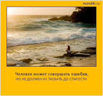 Человек может совершать ошибки, НО НЕ ДОЛЖЕН ИХ ТАСКАТЬ ДО СТАРОСТИ. #мотиватор