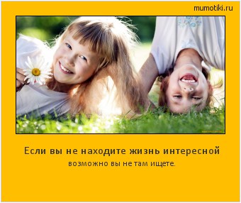  Если вы не находите жизнь интересной возможно вы не там ищете. #мотиватор