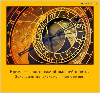 Время — золото самой высшей пробы. Жаль, ценят его только истинные ювелиры. Cамые лучшие мотиваторы на mumotiki.ru Время — золото самой высшей пробы. Жаль, ценят его только истинные ювелиры. #мотиватор
