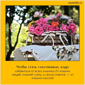 Чтобы стать счастливым, надо избавиться от всего лишнего.
От лишних вещей, лишней суеты, а самое главное, — от лишних мыслей. Cамые лучшие мотиваторы на mumotiki.ru Чтобы стать счастливым, надо избавиться от всего лишнего.
От лишних вещей, лишней суеты, а самое главное, — от лишних мыслей. #мотиватор