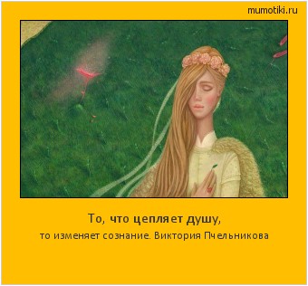 То, что цепляет душу, то изменяет сознание. Виктория Пчельникова #мотиватор