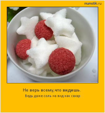 Не верь всему,что видишь. Ведь даже соль на вид как сахар #мотиватор