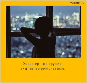 Характер - это оружие. Главное не стрелять по своим... #мотиватор