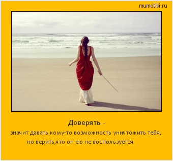 Доверять - значит давать кому-то возможность уничтожить тебя, но верить,что он ею не воспользуется #мотиватор